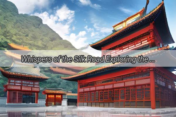 Whispers of the Silk Road Exploring the Rich Tapestry of Chinas Poetic Tradition